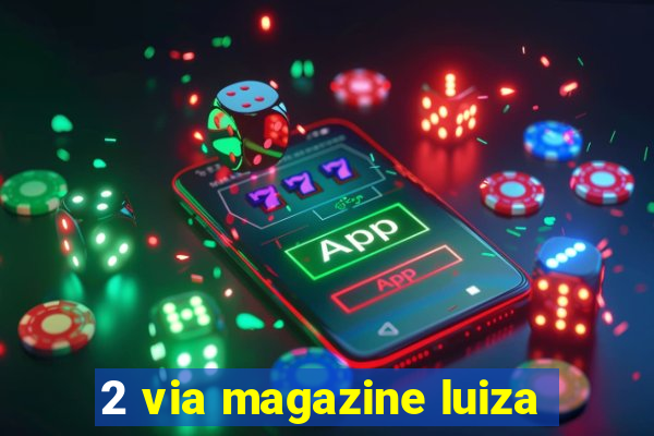 2 via magazine luiza
